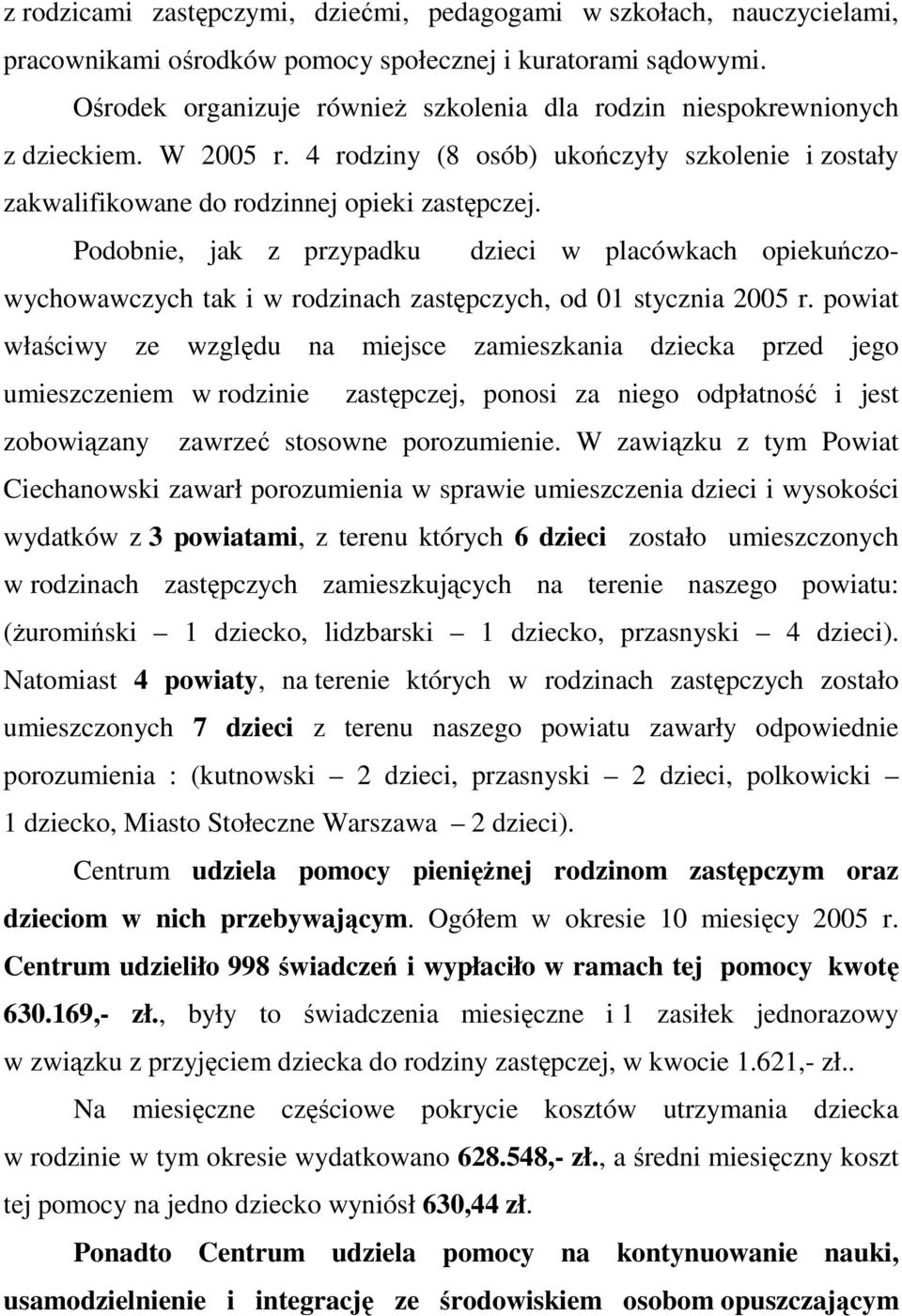 Podobnie, jak z przypadku dzieci w placówkach opiekuńczowychowawczych tak i w rodzinach zastępczych, od 01 stycznia 2005 r.