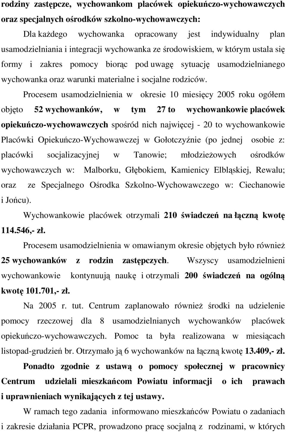 Procesem usamodzielnienia w okresie 10 miesięcy 2005 roku ogółem objęto 52 wychowanków, w tym 27 to wychowankowie placówek opiekuńczo-wychowawczych spośród nich najwięcej - 20 to wychowankowie