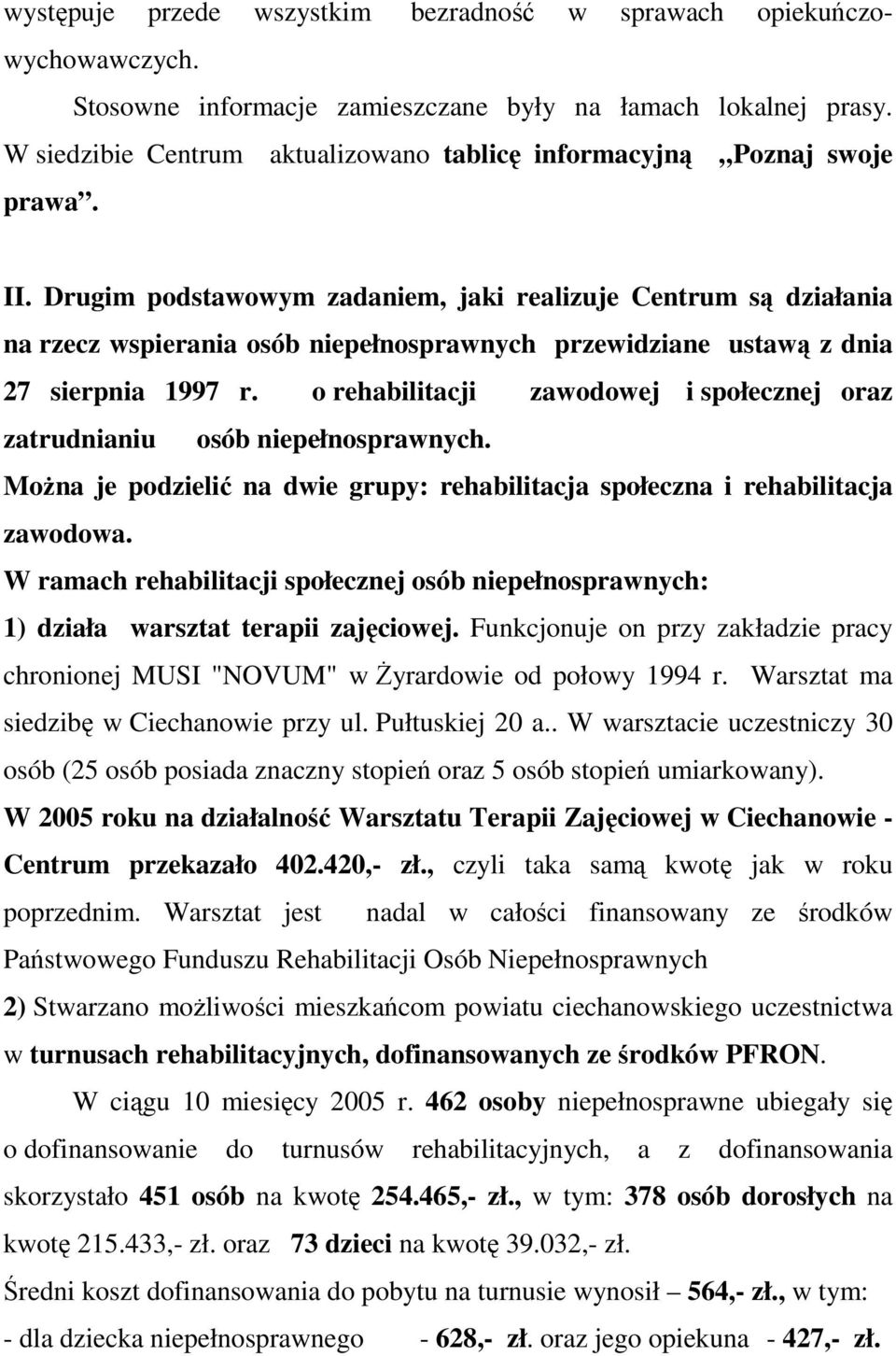 Drugim podstawowym zadaniem, jaki realizuje Centrum są działania na rzecz wspierania osób niepełnosprawnych przewidziane ustawą z dnia 27 sierpnia 1997 r.