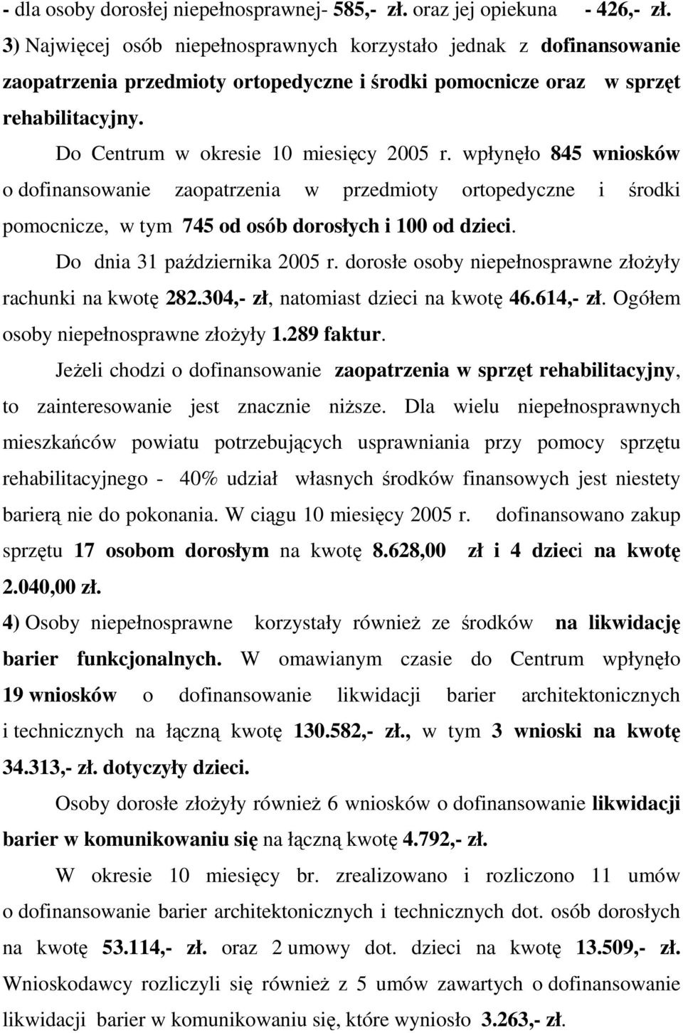 wpłynęło 845 wniosków o dofinansowanie zaopatrzenia w przedmioty ortopedyczne i środki pomocnicze, w tym 745 od osób dorosłych i 100 od dzieci. Do dnia 31 października 2005 r.