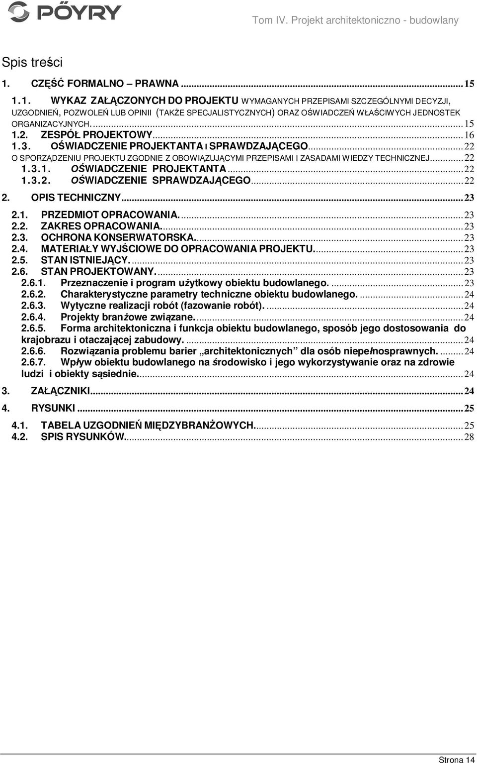 ..22 2. OPIS TECHNICZNY...23 2.1. PRZEDMIOT OPRACOWANIA....23 2.2. ZAKRES OPRACOWANIA...23 2.3. OCHRONA KONSERWATORSKA...23 2.4. MATERIA Y WYJ CIOWE DO OPRACOWANIA PROJEKTU...23 2.5. STAN ISTNIEJ CY.