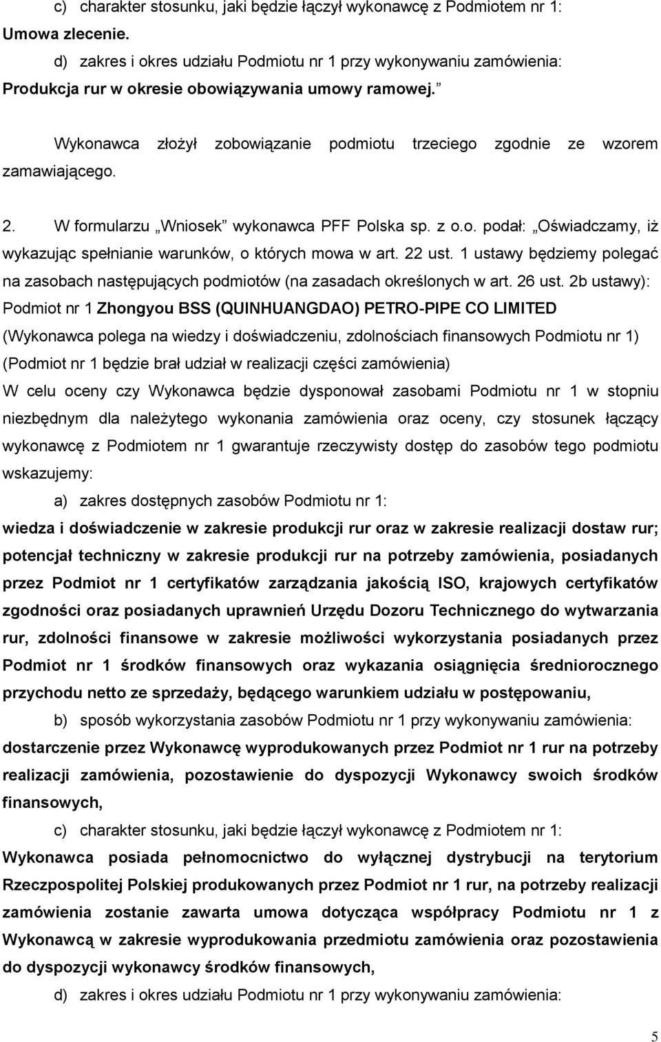 Wykonawca złożył zobowiązanie podmiotu trzeciego zgodnie ze wzorem zamawiającego. 2. W formularzu Wniosek wykonawca PFF Polska sp. z o.o. podał: Oświadczamy, iż wykazując spełnianie warunków, o których mowa w art.