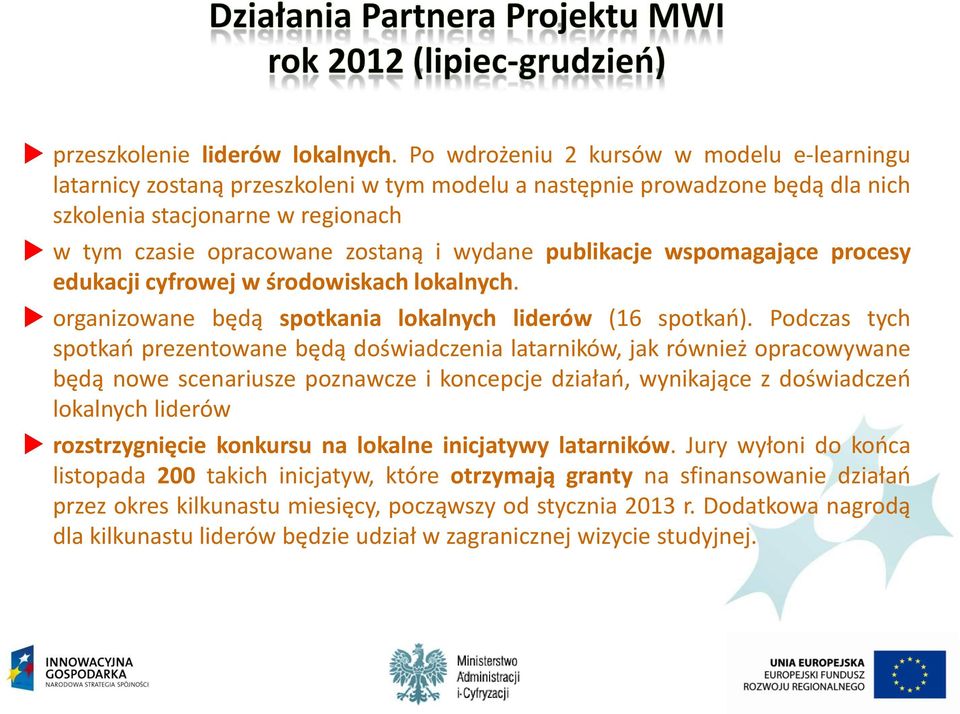 publikacje wspomagające procesy edukacji cyfrowej w środowiskach lokalnych. organizowane będą spotkania lokalnych liderów (16 spotkao).