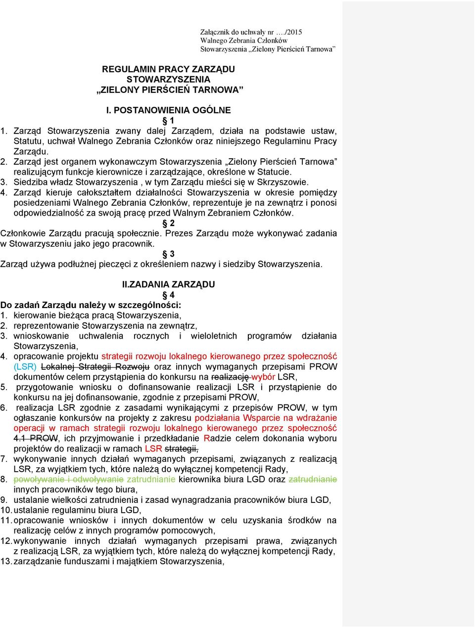 Zarząd jest organem wykonawczym realizującym funkcje kierownicze i zarządzające, określone w Statucie. 3. Siedziba władz Stowarzyszenia, w tym Zarządu mieści się w Skrzyszowie. 4.