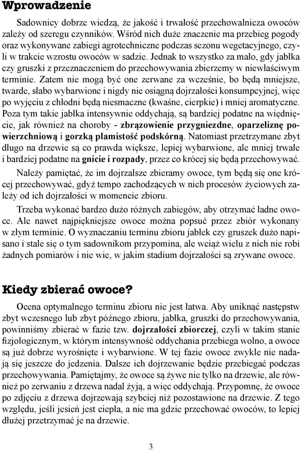 Jednak to wszystko za mało, gdy jabłka czy gruszki z przeznaczeniem do przechowywania zbierzemy w niewłaściwym terminie.