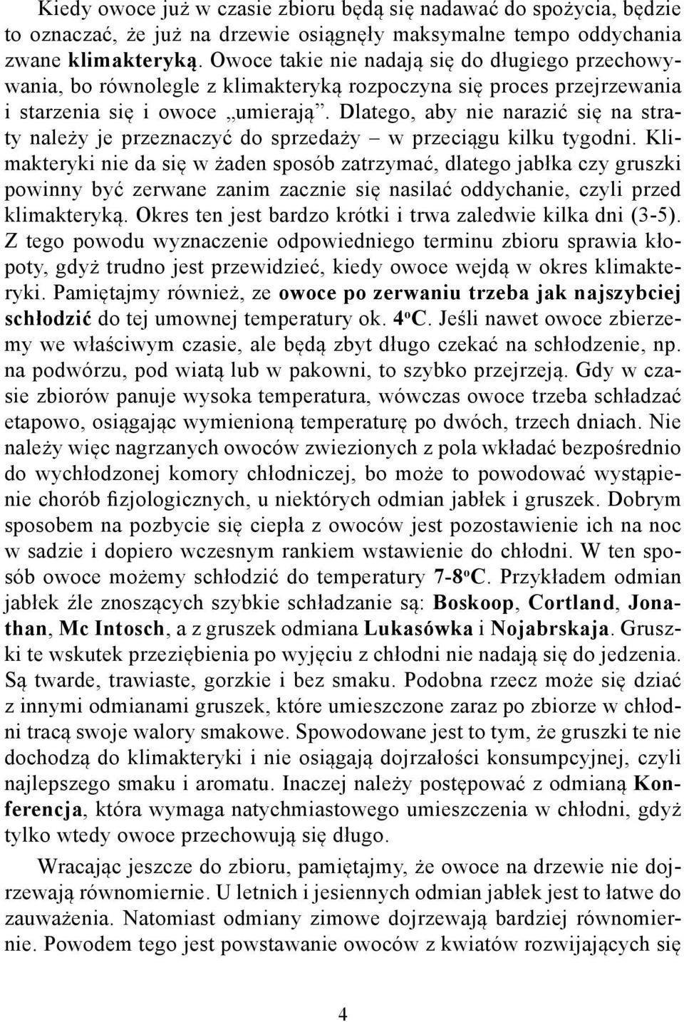 Dlatego, aby nie narazić się na straty należy je przeznaczyć do sprzedaży w przeciągu kilku tygodni.