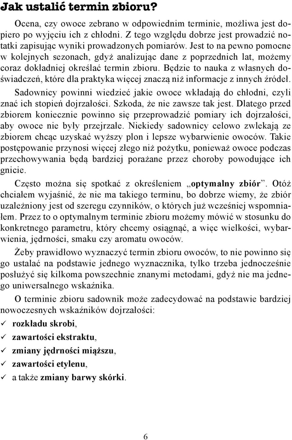 Jest to na pewno pomocne w kolejnych sezonach, gdyż analizując dane z poprzednich lat, możemy coraz dokładniej określać termin zbioru.