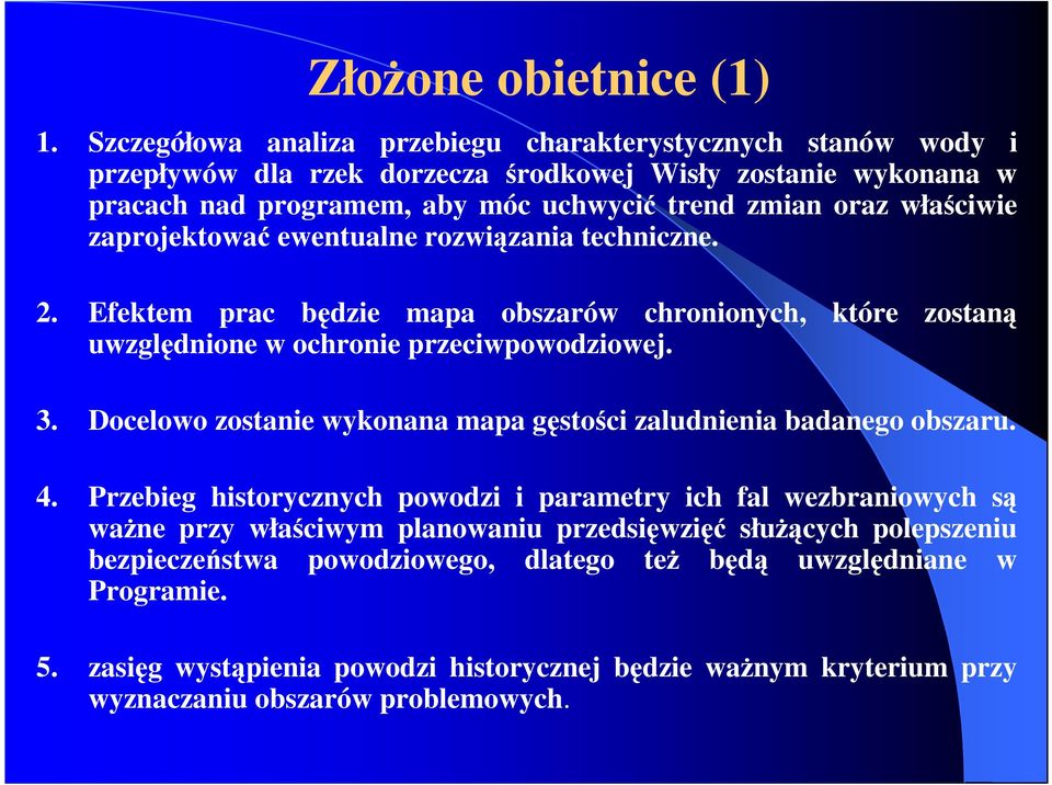 właściwie zaprojektować ewentualne rozwiązania techniczne. 2. Efektem prac będzie mapa obszarów chronionych, które zostaną uwzględnione w ochronie przeciwpowodziowej. 3.