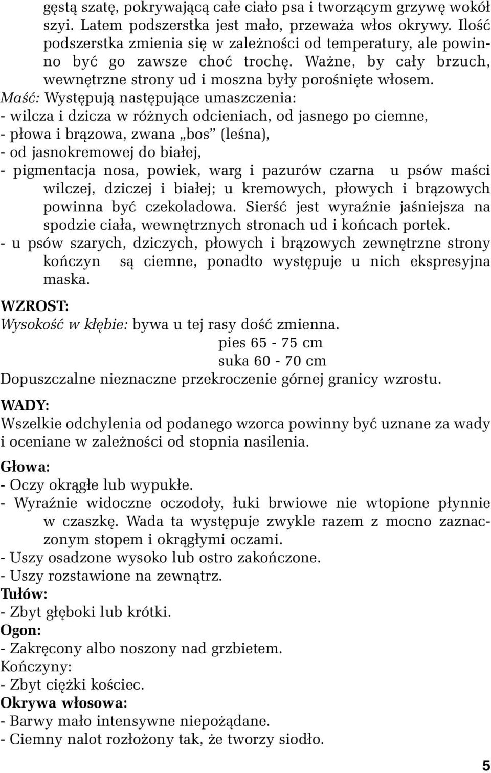 Maść: Występują następujące umaszczenia: - wilcza i dzicza w różnych odcieniach, od jasnego po ciemne, - płowa i brązowa, zwana bos (leśna), - od jasnokremowej do białej, - pigmentacja nosa, powiek,