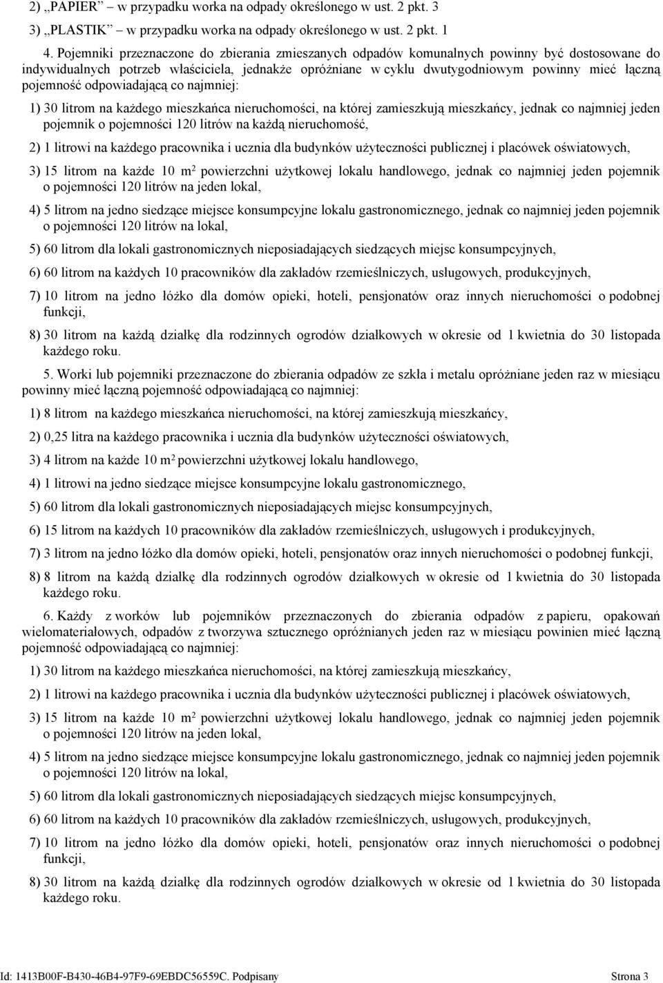 pojemność odpowiadającą co najmniej: 1) 30 litrom na każdego mieszkańca nieruchomości, na której zamieszkują mieszkańcy, jednak co najmniej jeden pojemnik o pojemności 120 litrów na każdą