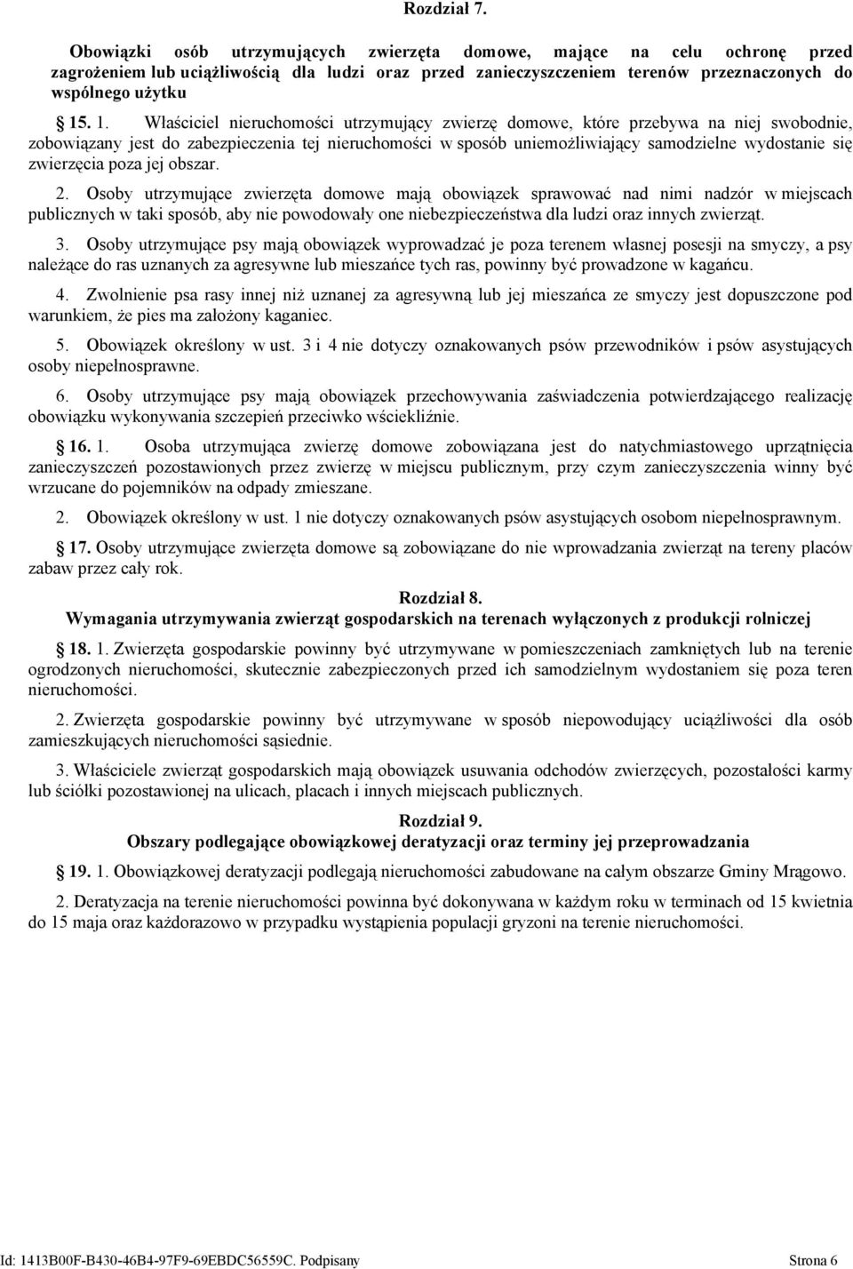 . 1. Właściciel nieruchomości utrzymujący zwierzę domowe, które przebywa na niej swobodnie, zobowiązany jest do zabezpieczenia tej nieruchomości w sposób uniemożliwiający samodzielne wydostanie się