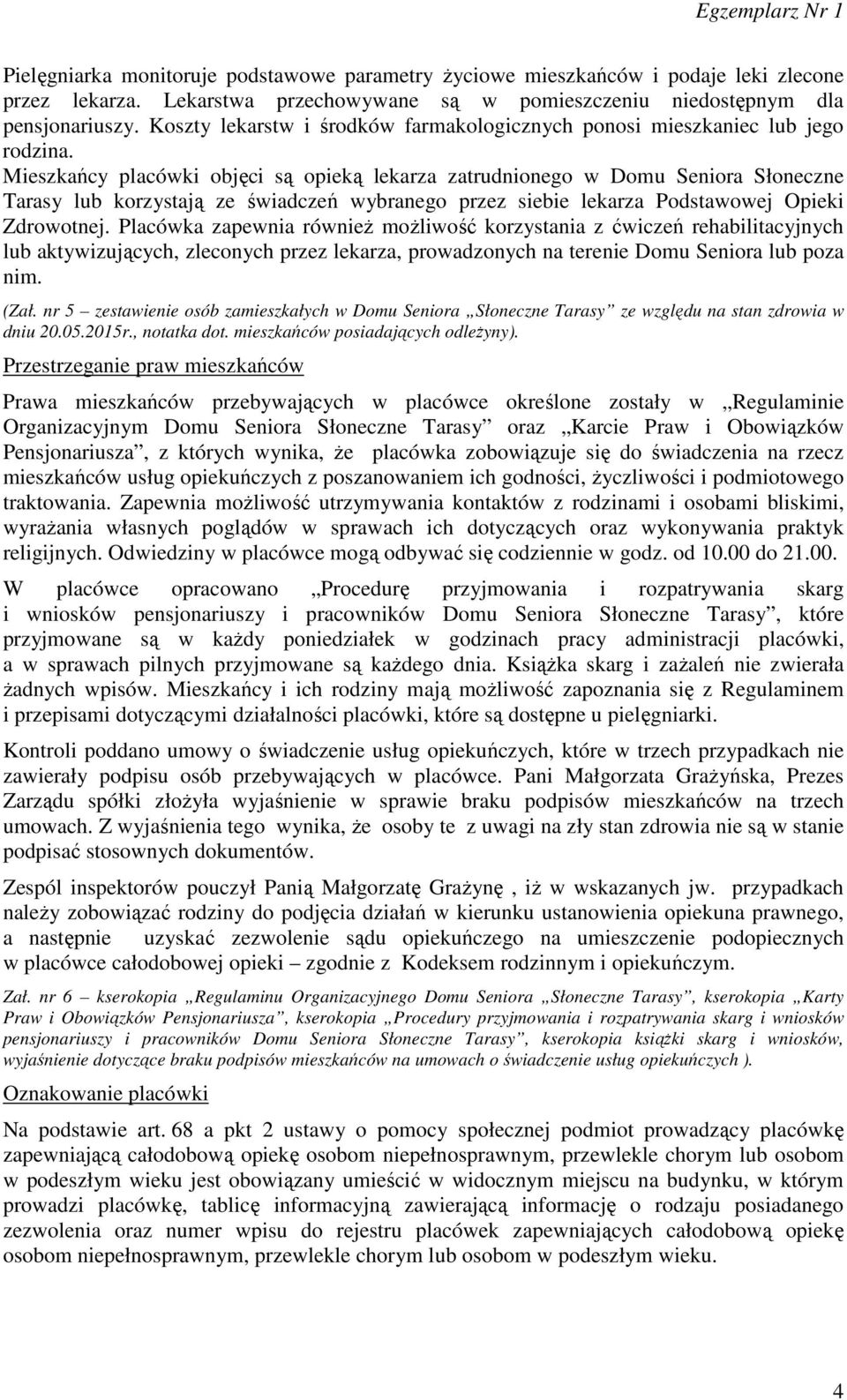 Mieszkańcy placówki objęci są opieką lekarza zatrudnionego w Domu Seniora Słoneczne Tarasy lub korzystają ze świadczeń wybranego przez siebie lekarza Podstawowej Opieki Zdrowotnej.