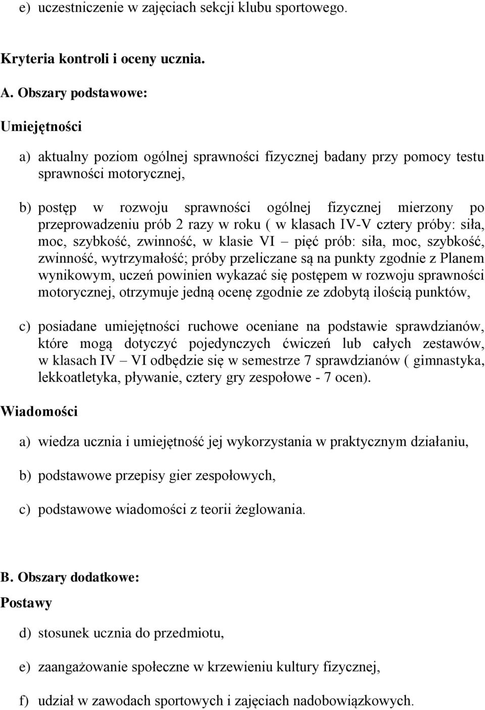 przeprowadzeniu prób 2 razy w roku ( w klasach IV-V cztery próby: siła, moc, szybkość, zwinność, w klasie VI pięć prób: siła, moc, szybkość, zwinność, wytrzymałość; próby przeliczane są na punkty