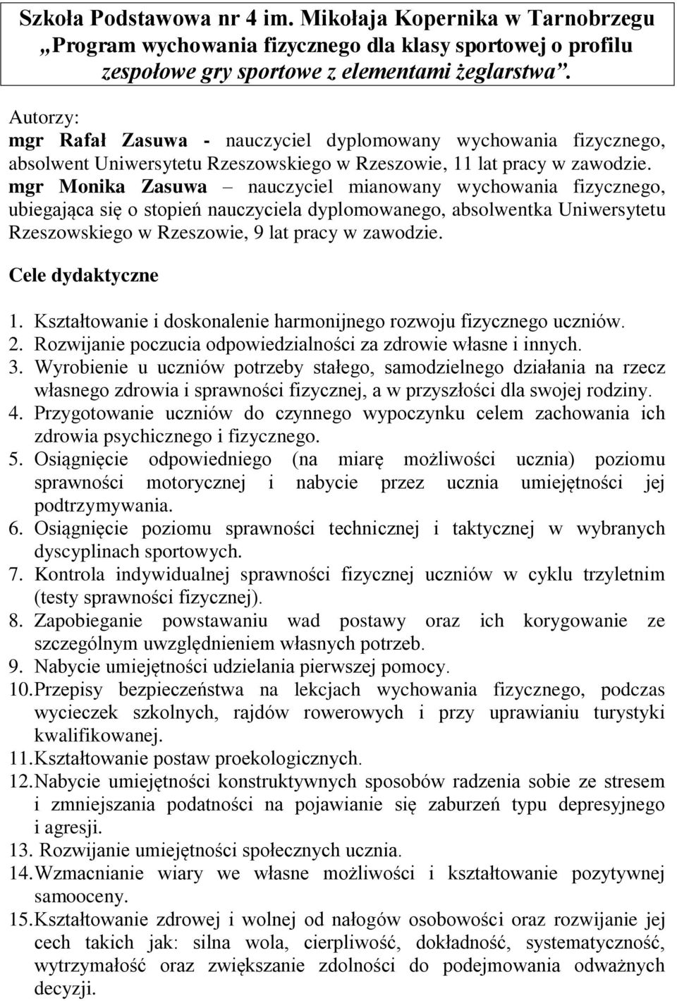 mgr Monika Zasuwa nauczyciel mianowany wychowania fizycznego, ubiegająca się o stopień nauczyciela dyplomowanego, absolwentka Uniwersytetu Rzeszowskiego w Rzeszowie, 9 lat pracy w zawodzie.