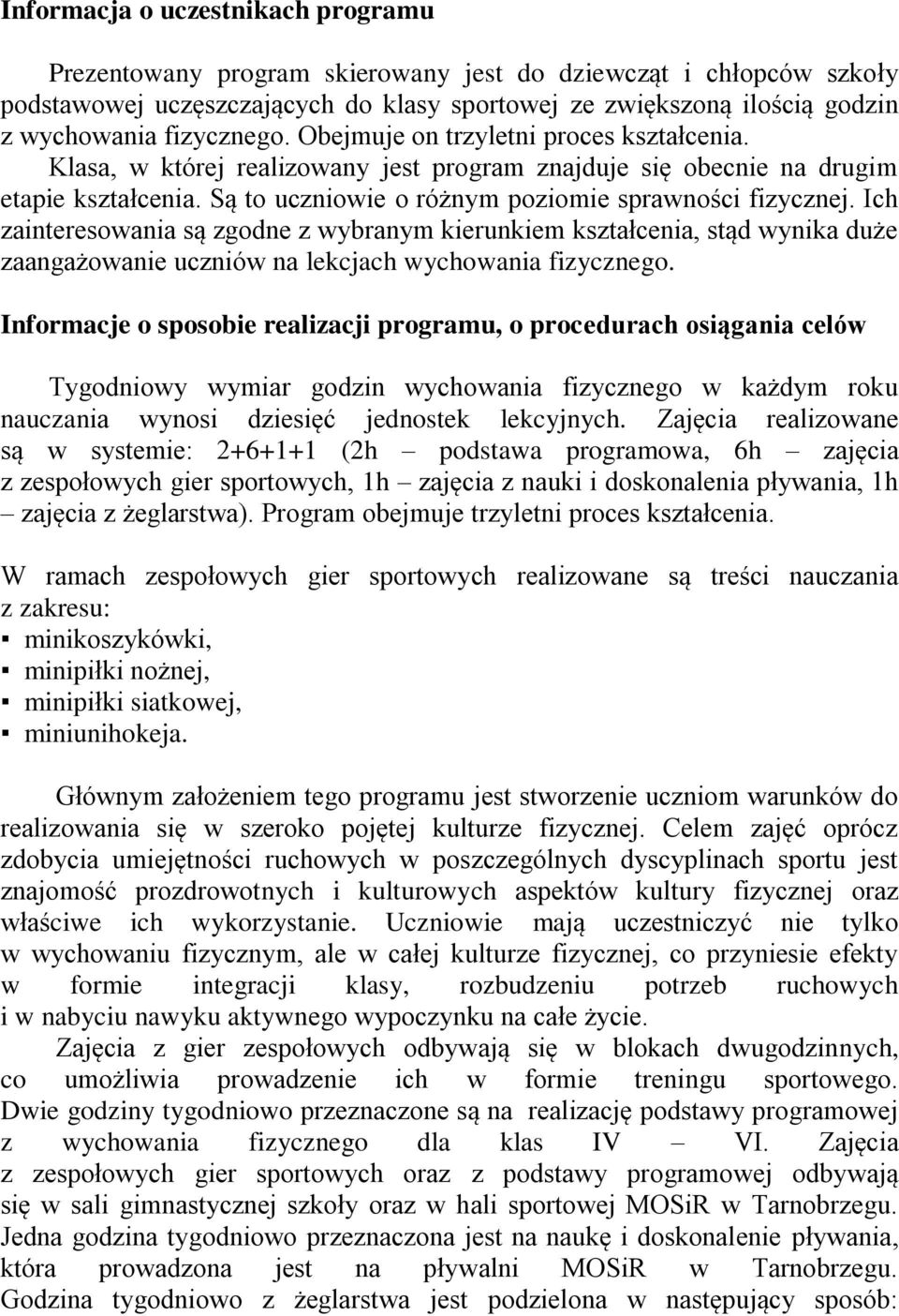 Są to uczniowie o różnym poziomie sprawności fizycznej. Ich zainteresowania są zgodne z wybranym kierunkiem kształcenia, stąd wynika duże zaangażowanie uczniów na lekcjach wychowania fizycznego.