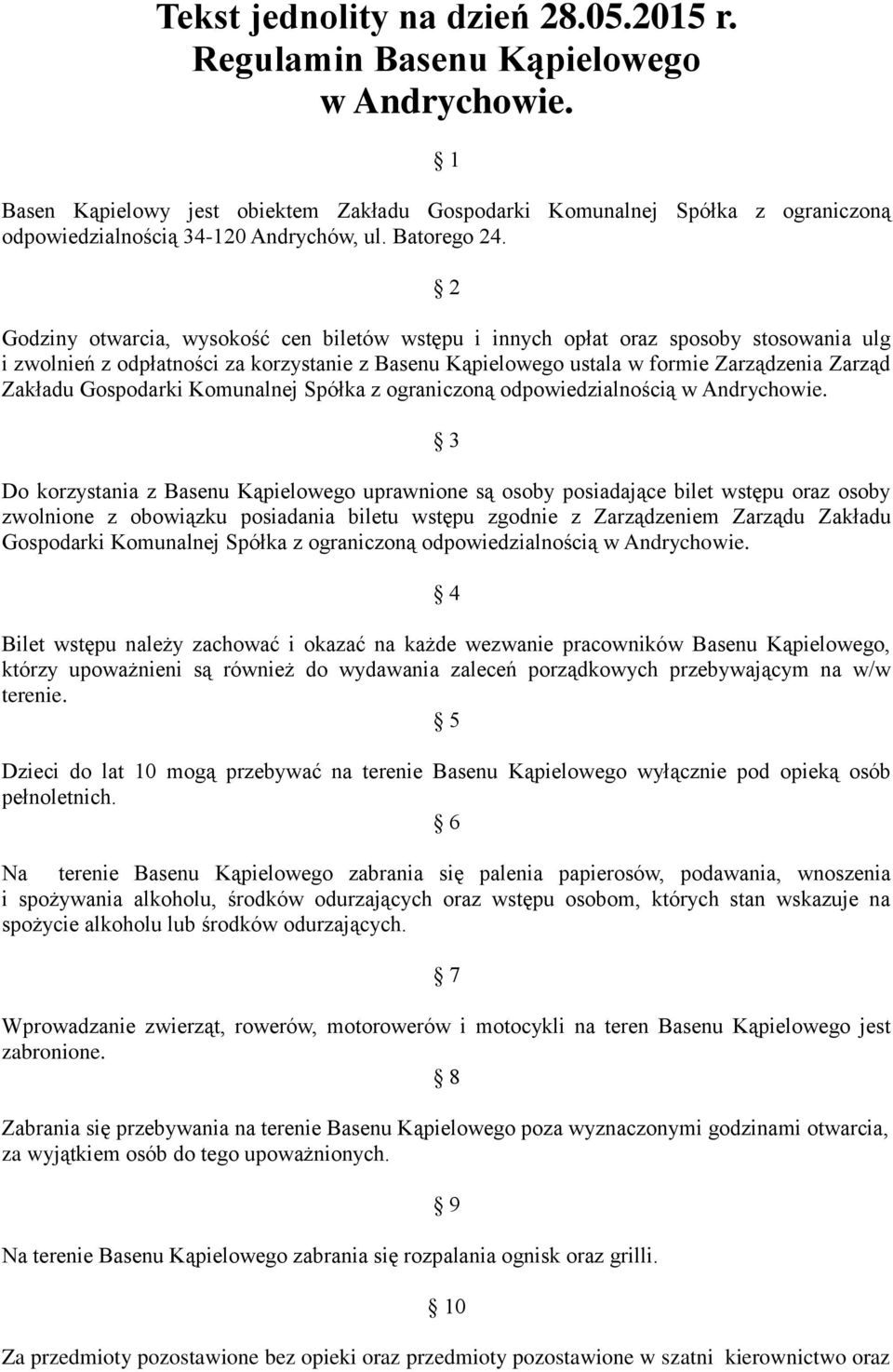 Godziny otwarcia, wysokość cen biletów wstępu i innych opłat oraz sposoby stosowania ulg i zwolnień z odpłatności za korzystanie z Basenu Kąpielowego ustala w formie Zarządzenia Zarząd Zakładu