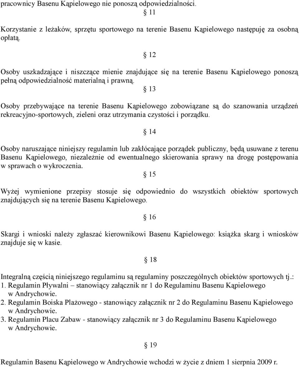 3 Osoby przebywające na terenie Basenu Kąpielowego zobowiązane są do szanowania urządzeń rekreacyjno-sportowych, zieleni oraz utrzymania czystości i porządku.