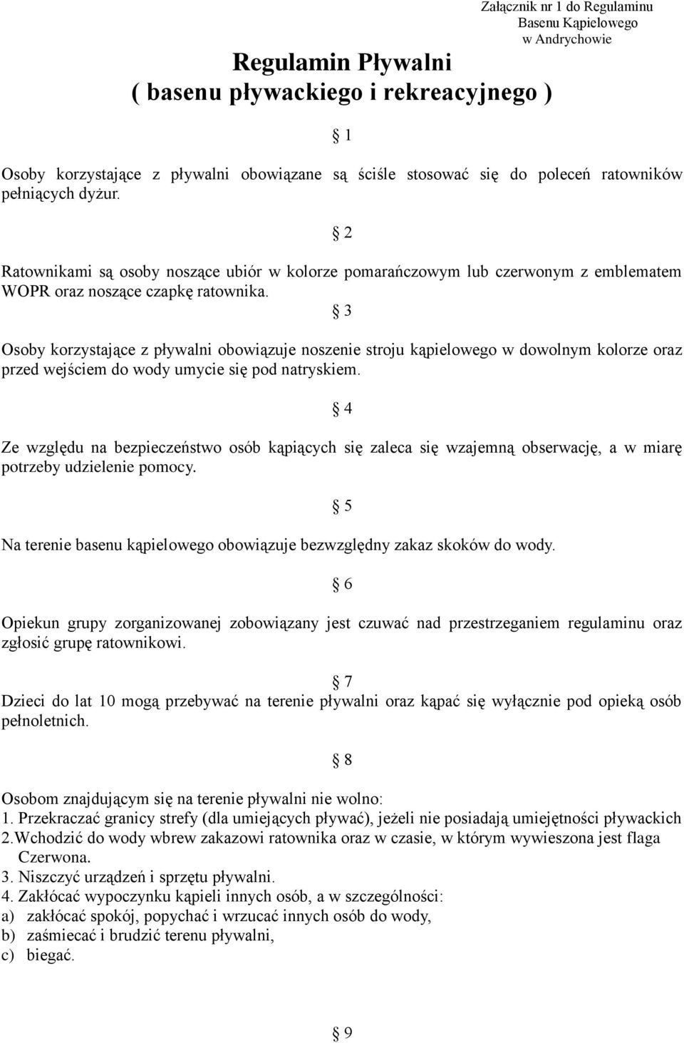 Osoby korzystające z pływalni obowiązuje noszenie stroju kąpielowego w dowolnym kolorze oraz przed wejściem do wody umycie się pod natryskiem.