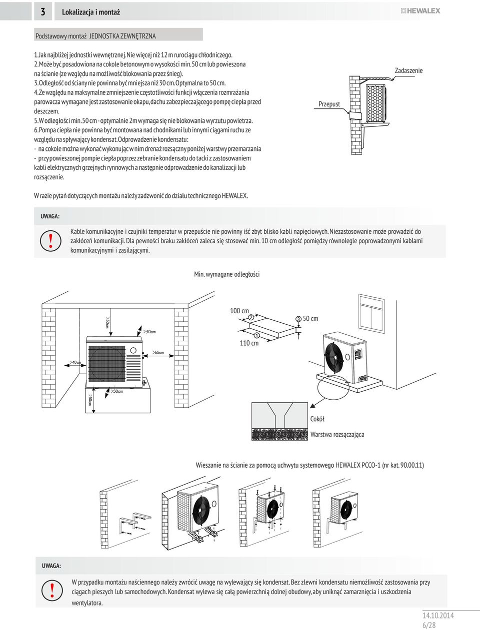 optymalna to 50 cm. 4.Ze względu na maksymalne zmniejszenie częstotliwości funkcji włączenia rozmrażania parowacza wymagane jest zastosowanie okapu,dachu zabezpieczającego pompę ciepła przed deszczem.