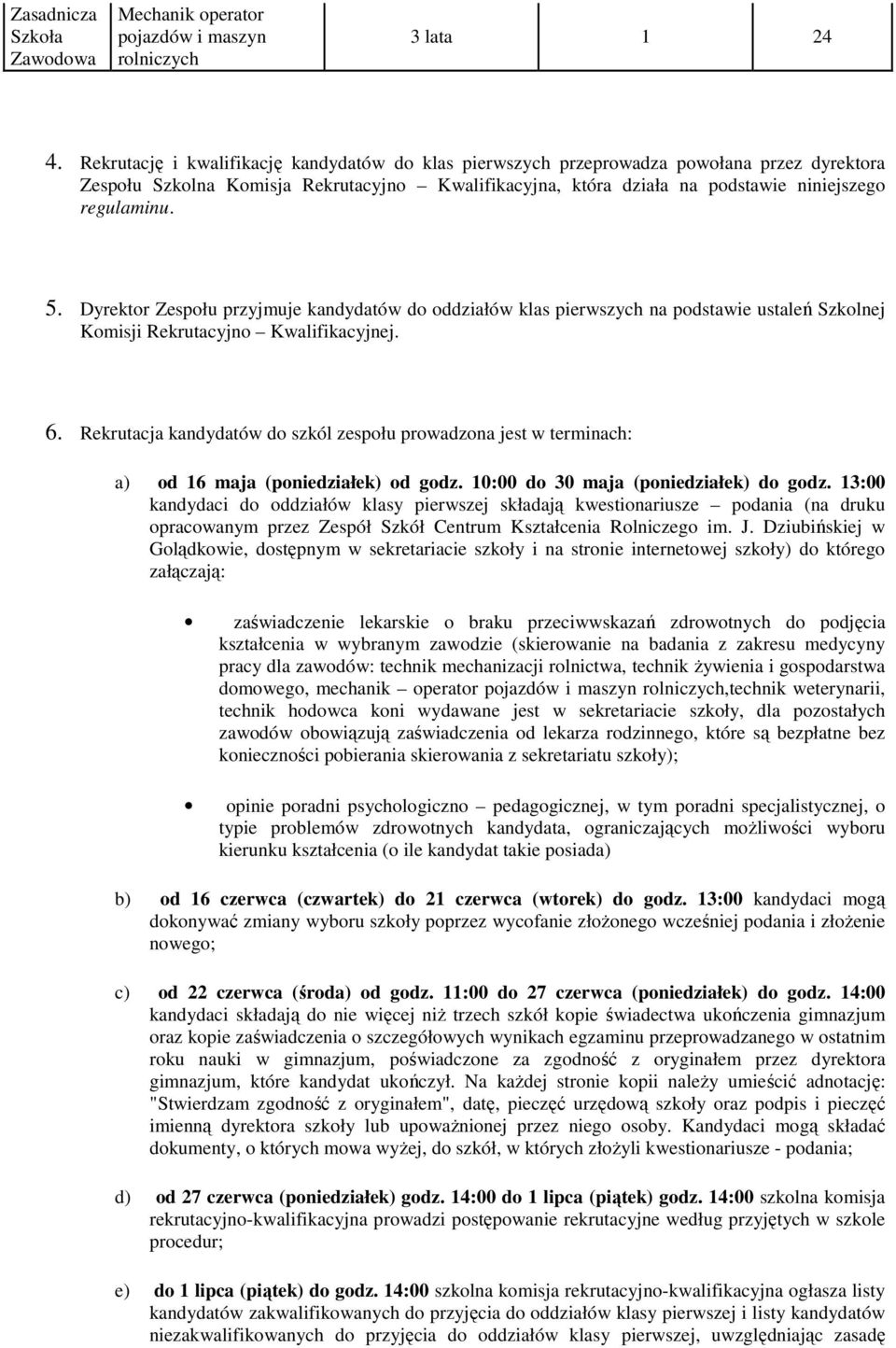 Dyrektor Zespołu przyjmuje kandydatów do oddziałów klas pierwszych na podstawie ustaleń Szkolnej Komisji Rekrutacyjno Kwalifikacyjnej. 6.