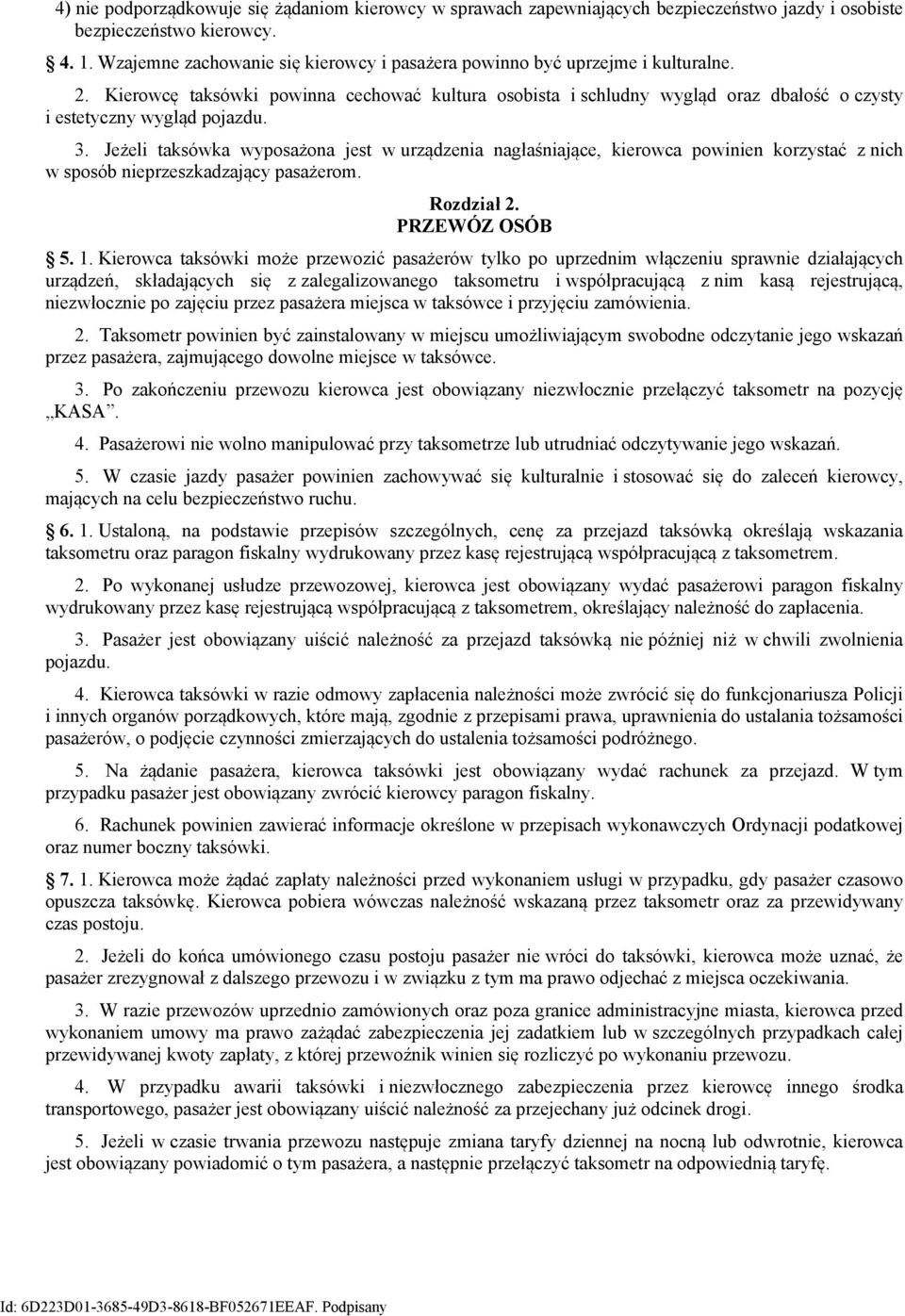 Kierowcę taksówki powinna cechować kultura osobista i schludny wygląd oraz dbałość o czysty i estetyczny wygląd pojazdu. 3.