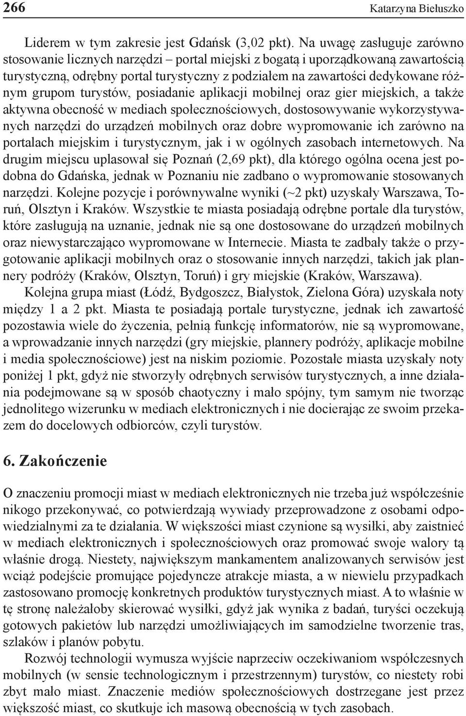 turystów, posiadanie aplikacji mobilnej oraz gier miejskich, a także aktywna obecność w mediach społecznościowych, dostosowywanie wykorzystywanych narzędzi do urządzeń mobilnych oraz dobre