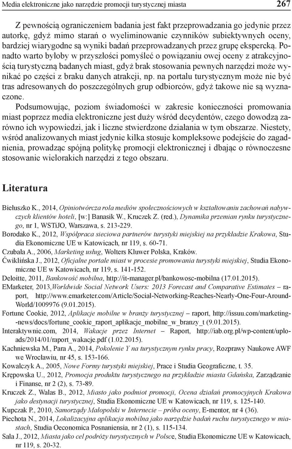 Ponadto warto byłoby w przyszłości pomyśleć o powiązaniu owej oceny z atrakcyjnością turystyczną badanych miast, gdyż brak stosowania pewnych narzędzi może wynikać po części z braku danych atrakcji,