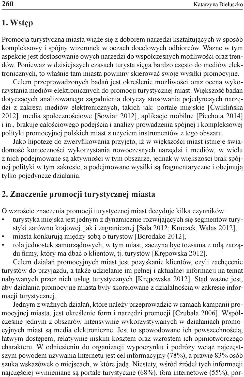 Ponieważ w dzisiejszych czasach turysta sięga bardzo często do mediów elektronicznych, to właśnie tam miasta powinny skierować swoje wysiłki promocyjne.