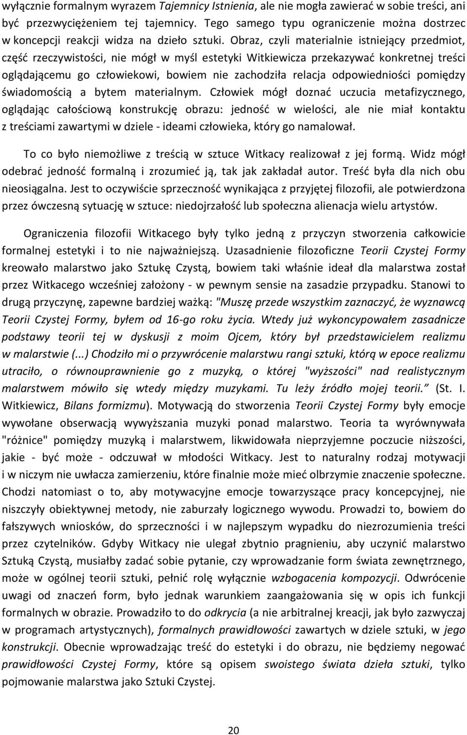 Obraz, czyli materialnie istniejący przedmiot, część rzeczywistości, nie mógł w myśl estetyki Witkiewicza przekazywać konkretnej treści oglądającemu go człowiekowi, bowiem nie zachodziła relacja