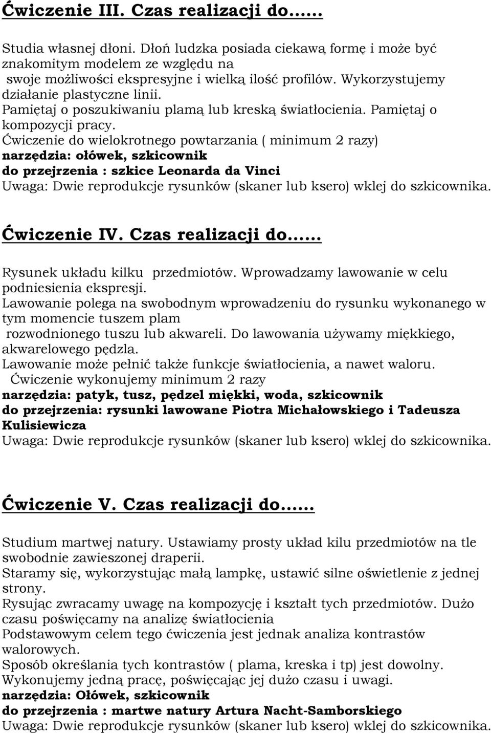 Ćwiczenie do wielokrotnego powtarzania ( minimum 2 razy) narzędzia: ołówek, szkicownik do przejrzenia : szkice Leonarda da Vinci Ćwiczenie IV. Czas realizacji do Rysunek układu kilku przedmiotów.