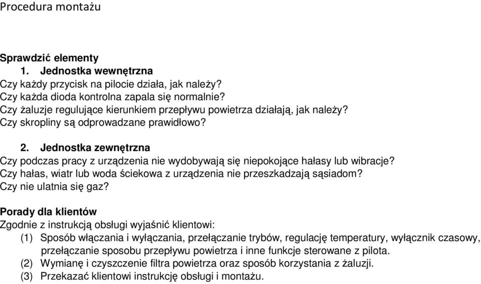 Jednostka zewnętrzna Czy podczas pracy z urządzenia nie wydobywają się niepokojące hałasy lub wibracje? Czy hałas, wiatr lub woda ściekowa z urządzenia nie przeszkadzają sąsiadom?