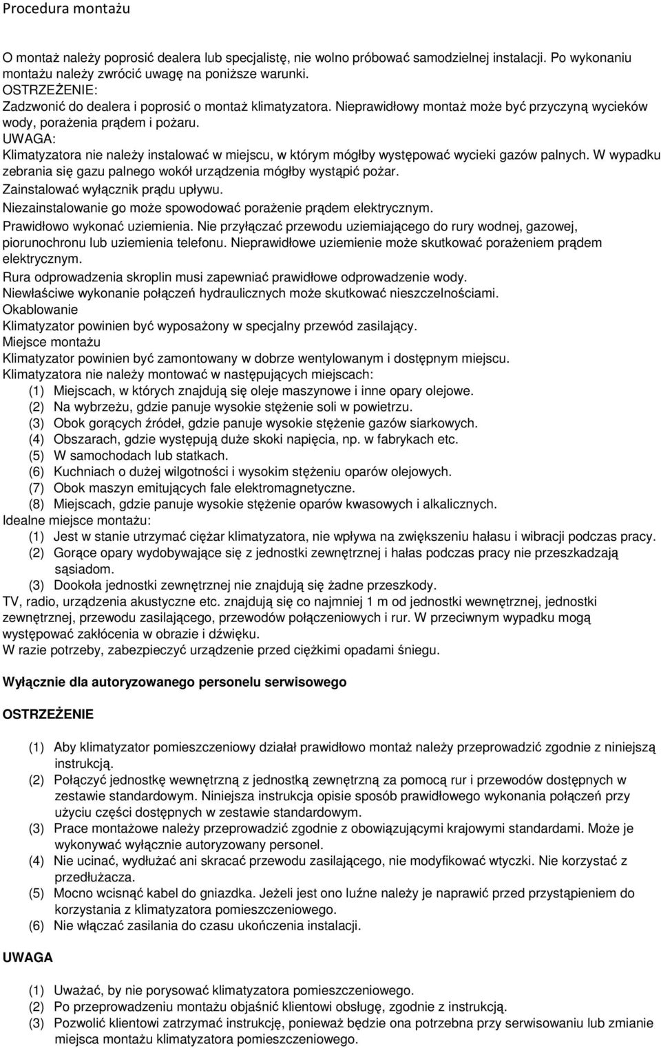 UWAGA: Klimatyzatora nie należy instalować w miejscu, w którym mógłby występować wycieki gazów palnych. W wypadku zebrania się gazu palnego wokół urządzenia mógłby wystąpić pożar.