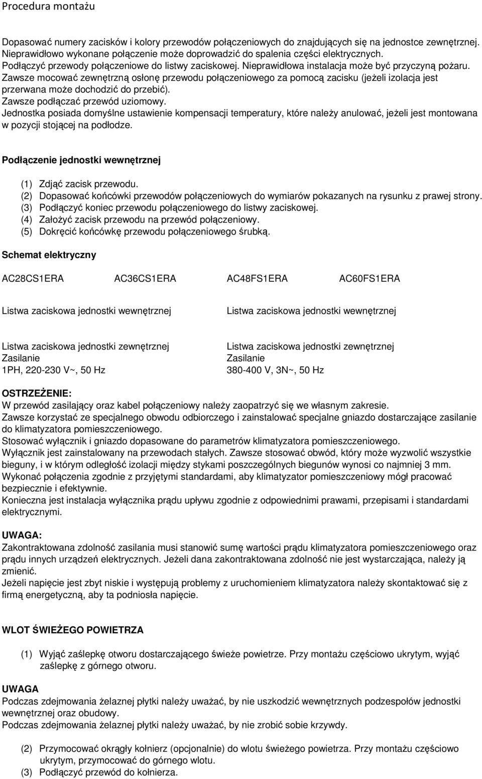 Zawsze mocować zewnętrzną osłonę przewodu połączeniowego za pomocą zacisku (jeżeli izolacja jest przerwana może dochodzić do przebić). Zawsze podłączać przewód uziomowy.