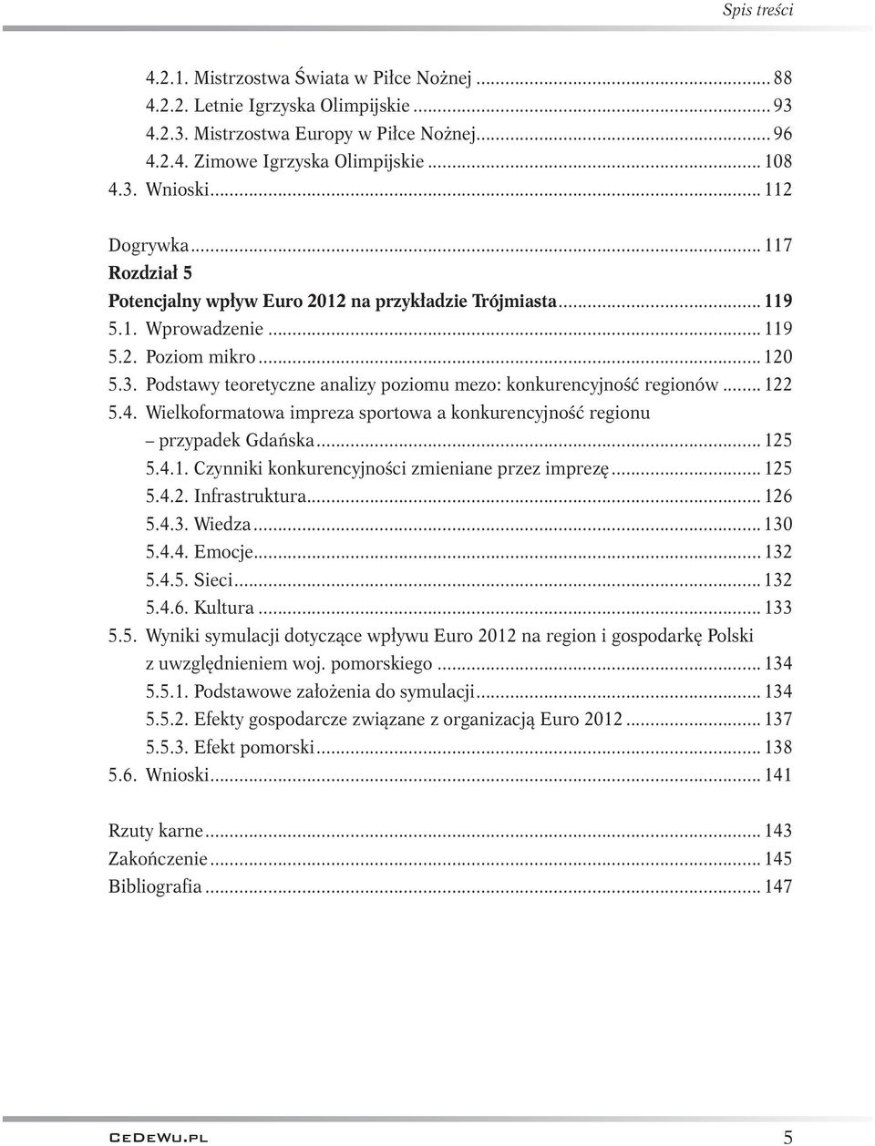 Podstawy teoretyczne analizy poziomu mezo: konkurencyjność regionów... 122 5.4. Wielkoformatowa impreza sportowa a konkurencyjność regionu przypadek Gdańska... 125 5.4.1. Czynniki konkurencyjności zmieniane przez imprezę.