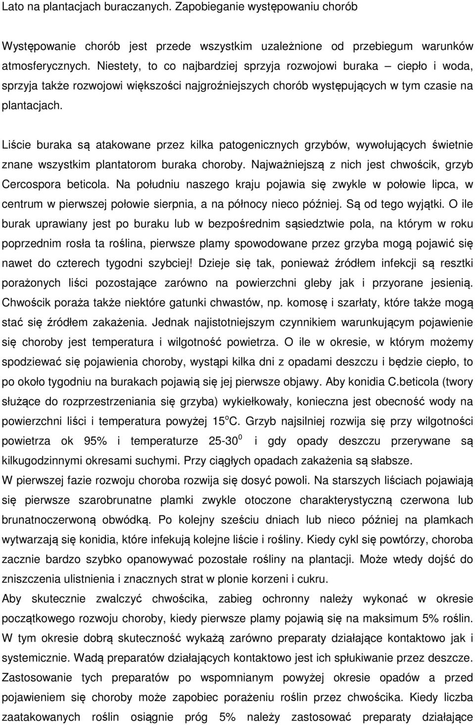 Liście buraka są atakowane przez kilka patogenicznych grzybów, wywołujących świetnie znane wszystkim plantatorom buraka choroby. Najważniejszą z nich jest chwościk, grzyb Cercospora beticola.