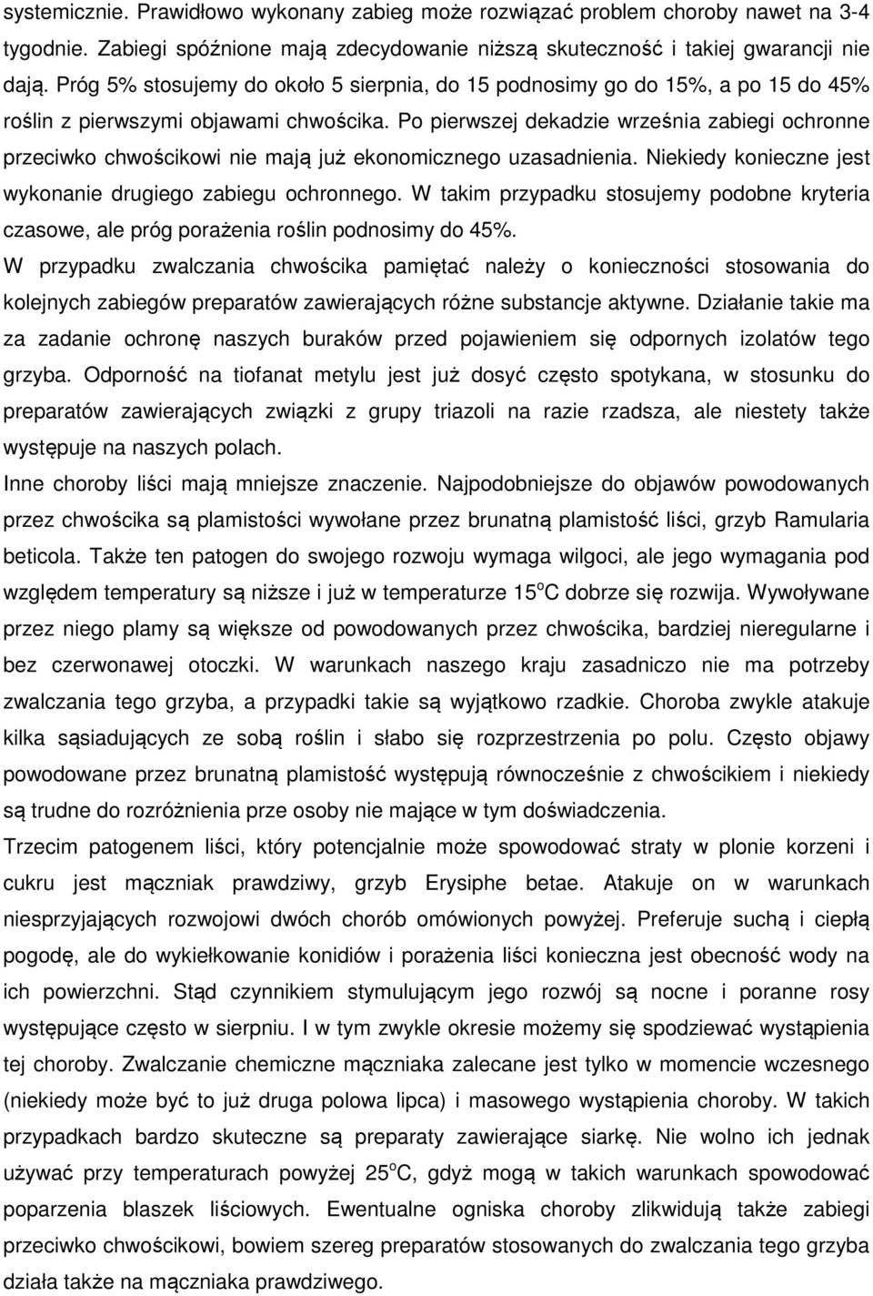 Po pierwszej dekadzie września zabiegi ochronne przeciwko chwościkowi nie mają już ekonomicznego uzasadnienia. Niekiedy konieczne jest wykonanie drugiego zabiegu ochronnego.