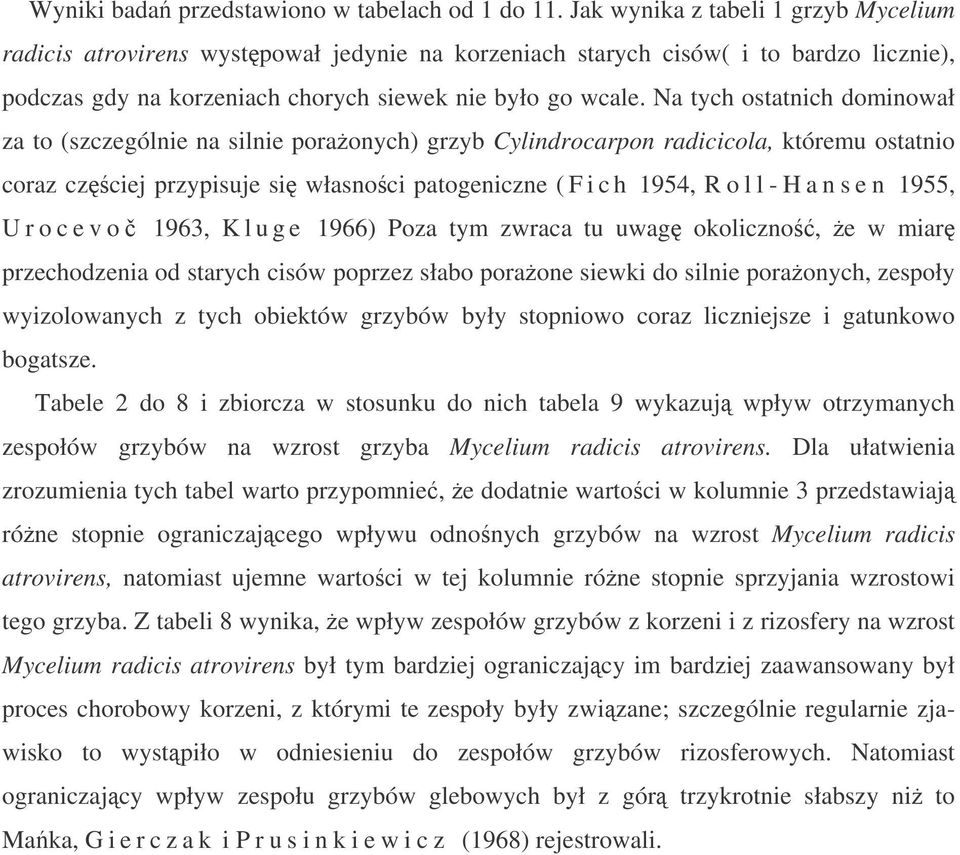 Na tych ostatnich dominował za to (szczególnie na silnie poraonych) grzyb Cylindrocarpon radicicola, któremu ostatnio coraz czciej przypisuje si własnoci patogeniczne ( F i c h 1954, R o l l - H a n