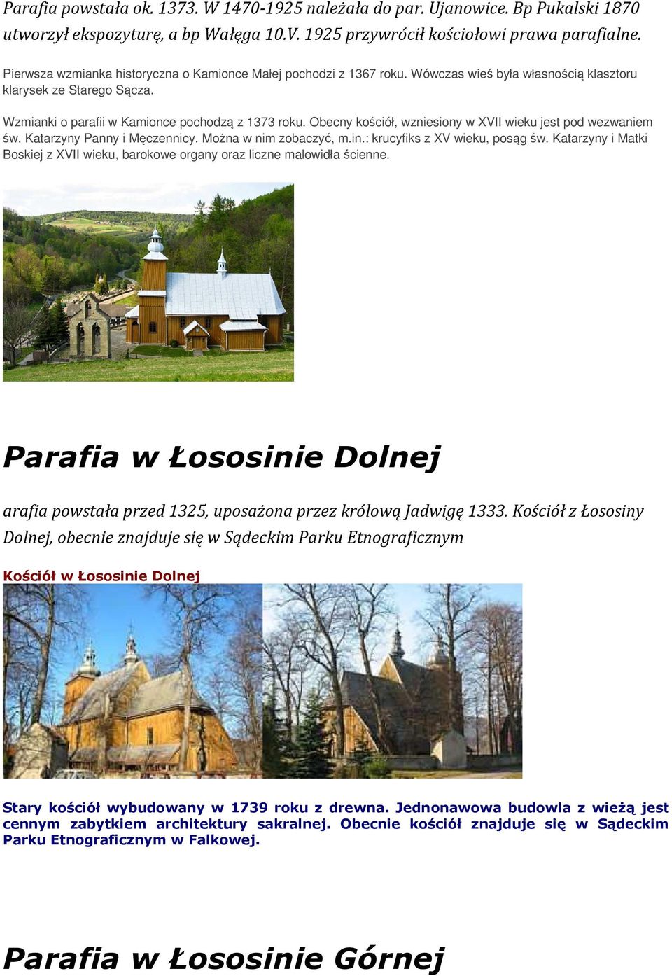 Obecny kościół, wzniesiony w XVII wieku jest pod wezwaniem św. Katarzyny Panny i Męczennicy. Można w nim zobaczyć, m.in.: krucyfiks z XV wieku, posąg św.