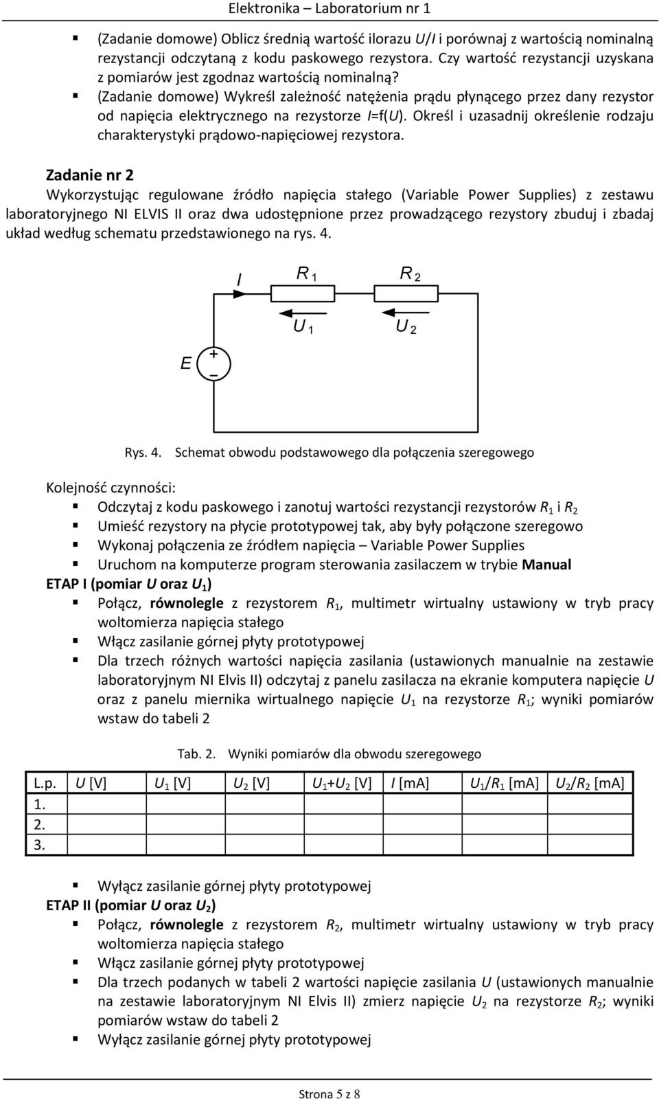 (Zadanie domowe) Wykreśl zależność natężenia prądu płynącego przez dany rezystor od napięcia elektrycznego na rezystorze I=f(U).