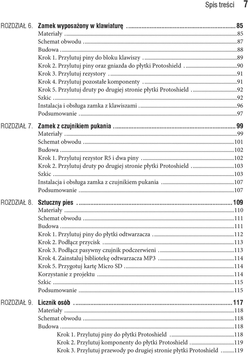 ...92 Szkic...92 Instalacja i obsługa zamka z klawiszami...96 Podsumowanie...97 ROZDZIA 7. Zamek z czujnikiem pukania... 99 Materiały...99 Schemat obwodu...101 Budowa...102 Krok 1.