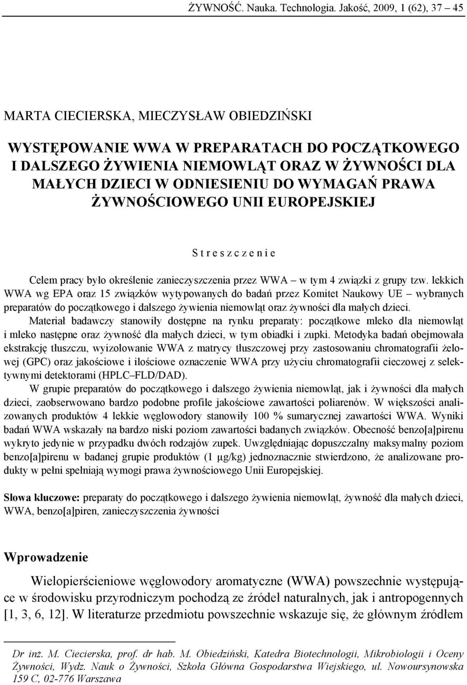 WYMAGAŃ PRAWA ŻYWNOŚCIOWEGO UNII EUROPEJSKIEJ S t r e s z c z e n i e Celem pracy było określenie zanieczyszczenia przez WWA w tym 4 związki z grupy tzw.