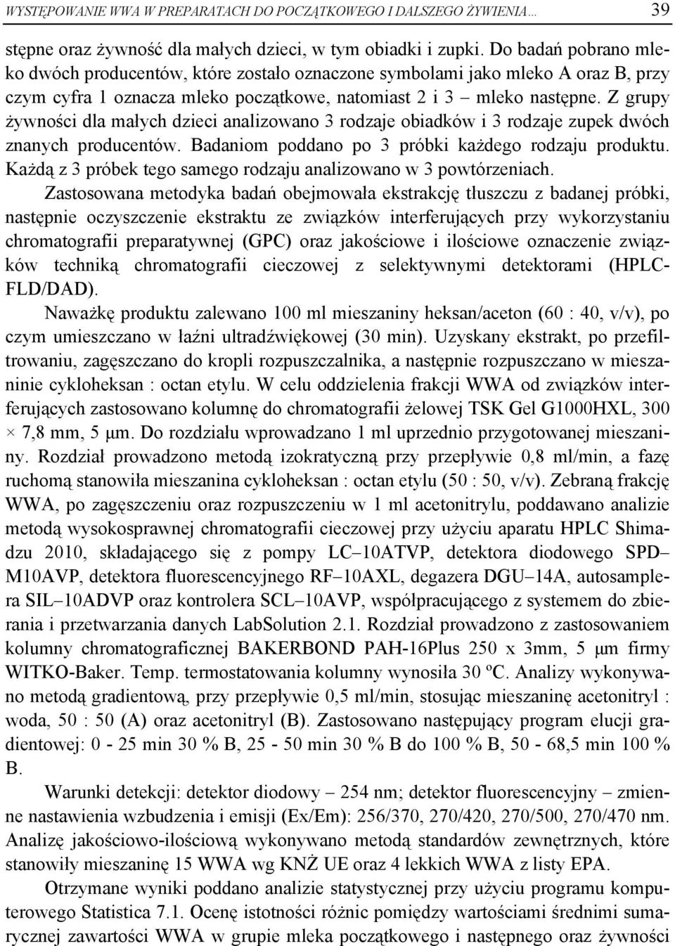 Z grupy żywności dla małych dzieci analizowano 3 rodzaje obiadków i 3 rodzaje zupek dwóch znanych producentów. Badaniom poddano po 3 próbki każdego rodzaju produktu.