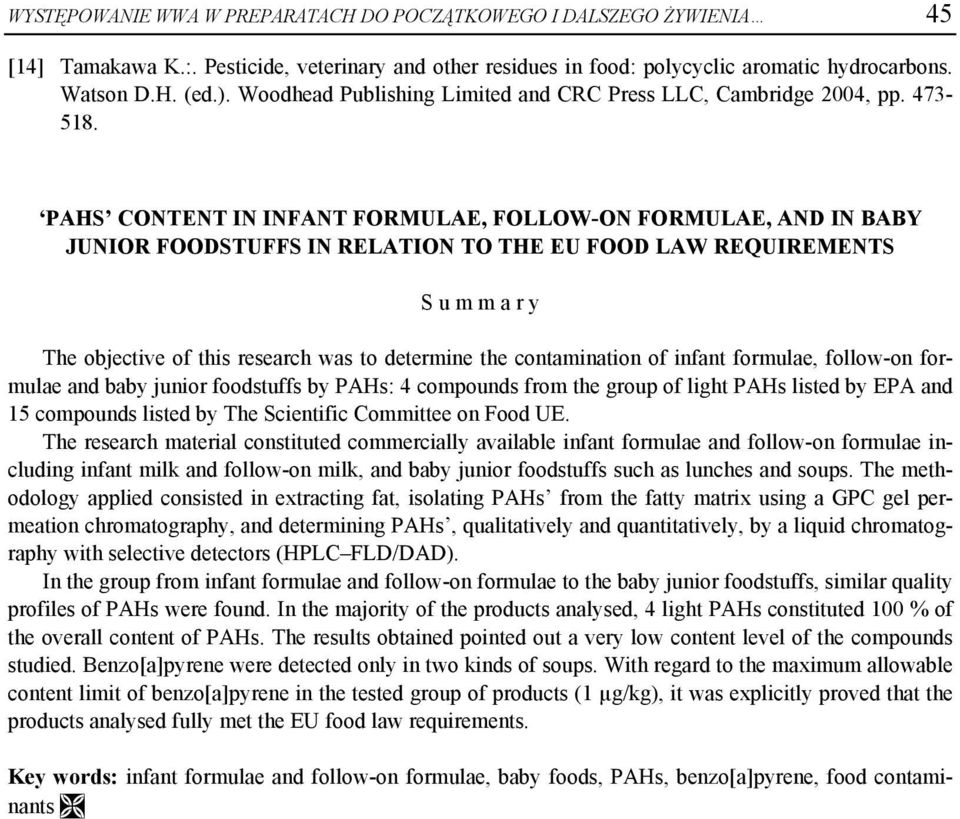 PAHS CONTENT IN INFANT FORMULAE, FOLLOW-ON FORMULAE, AND IN BABY JUNIOR FOODSTUFFS IN RELATION TO THE EU FOOD LAW REQUIREMENTS S u m m a r y The objective of this research was to determine the