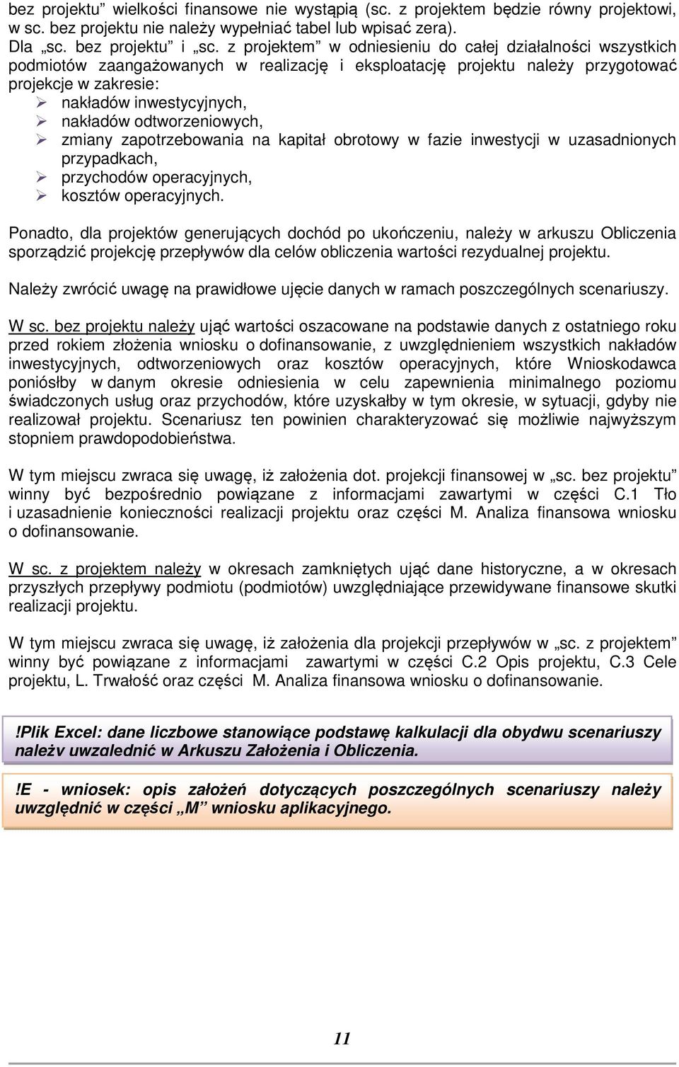 odtworzeniowych, zmiany zapotrzebowania na kapitał obrotowy w fazie inwestycji w uzasadnionych przypadkach, przychodów operacyjnych, kosztów operacyjnych.