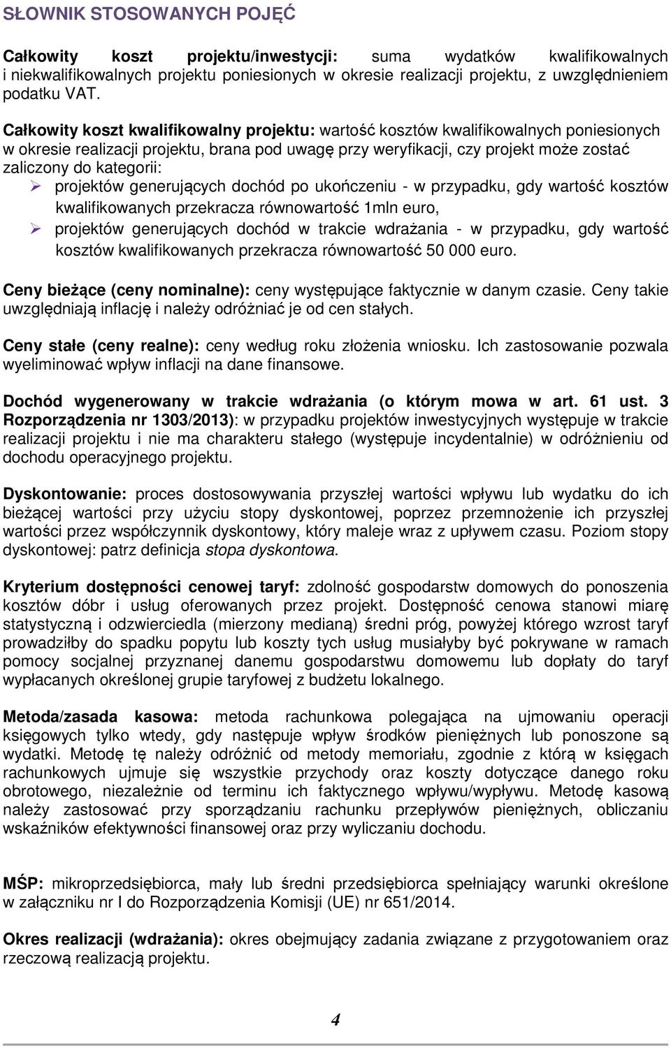 projektów generujących dochód po ukończeniu - w przypadku, gdy wartość kosztów kwalifikowanych przekracza równowartość 1mln euro, projektów generujących dochód w trakcie wdrażania - w przypadku, gdy