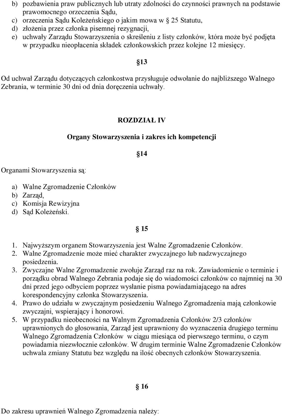 13 Od uchwał Zarządu dotyczących członkostwa przysługuje odwołanie do najbliższego Walnego Zebrania, w terminie 30 dni od dnia doręczenia uchwały.