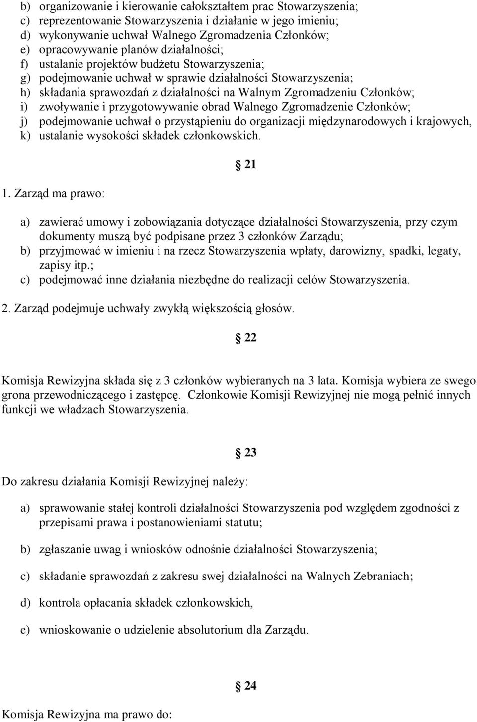 Członków; i) zwoływanie i przygotowywanie obrad Walnego Zgromadzenie Członków; j) podejmowanie uchwał o przystąpieniu do organizacji międzynarodowych i krajowych, k) ustalanie wysokości składek