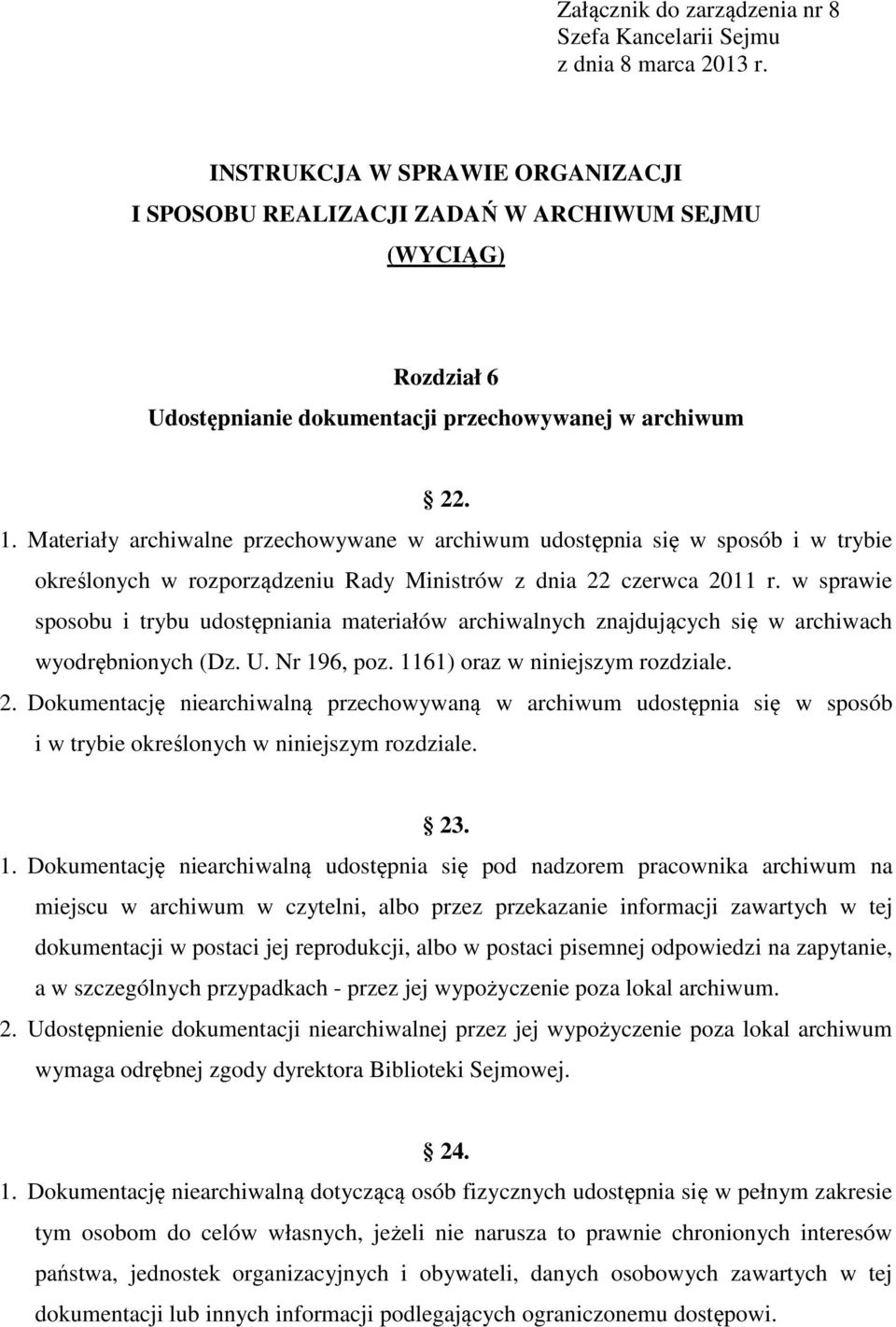 Materiały archiwalne przechowywane w archiwum udostępnia się w sposób i w trybie określonych w rozporządzeniu Rady Ministrów z dnia 22 czerwca 2011 r.