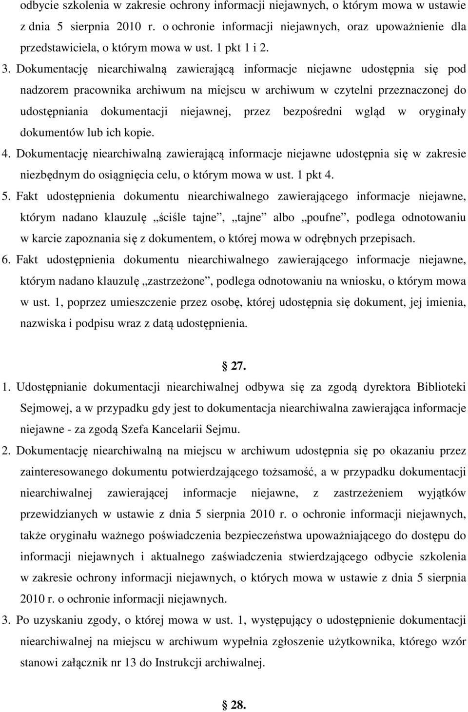 Dokumentację niearchiwalną zawierającą informacje niejawne udostępnia się pod nadzorem pracownika archiwum na miejscu w archiwum w czytelni przeznaczonej do udostępniania dokumentacji niejawnej,