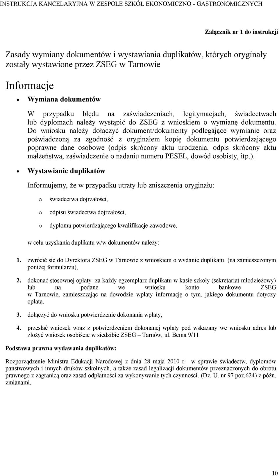 Do wniosku należy dołączyć dokument/dokumenty podlegające wymianie oraz poświadczoną za zgodność z oryginałem kopię dokumentu potwierdzającego poprawne dane osobowe (odpis skrócony aktu urodzenia,